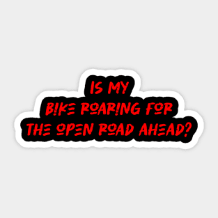 Is my bike roaring for the open road ahead - Cyclist And Motorcycling Lover Sticker